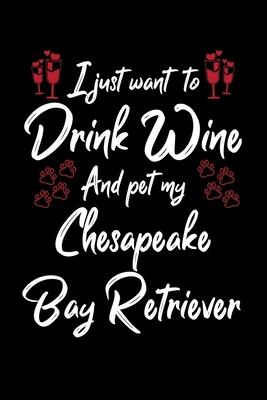 I Just Wanna Drink Wine And Pet My Chesapeake Bay Retriever by Hopeful Designs