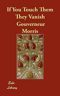 If You Touch Them They Vanish by Gouverneur Morris