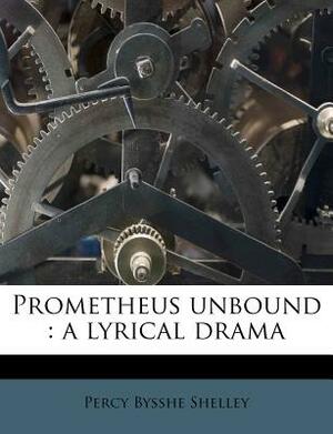 Prometheus Unbound: A Lyrical Drama by Percy Bysshe Shelley