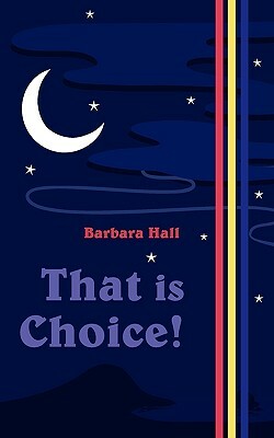 That Is Choice! by Barbara Hall