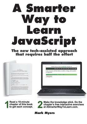 A Smarter Way to Learn JavaScript: The new approach that uses technology to cut your effort in half by Mark Myers