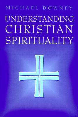 Understanding Christian Spirituality by Michael Downey