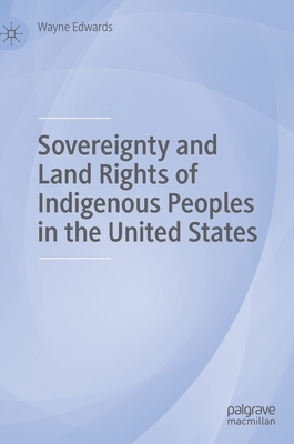 Sovereignty and Land Rights of Indigenous Peoples in the United States by Wayne Edwards