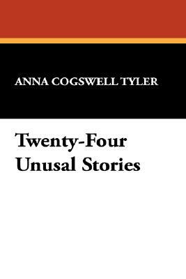 Twenty-Four Unusal Stories by Anna Cogswell Tyler