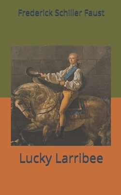 Lucky Larribee by Frederick Schiller Faust