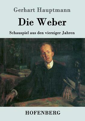 Die Weber: Schauspiel aus den vierziger Jahren by Gerhart Hauptmann