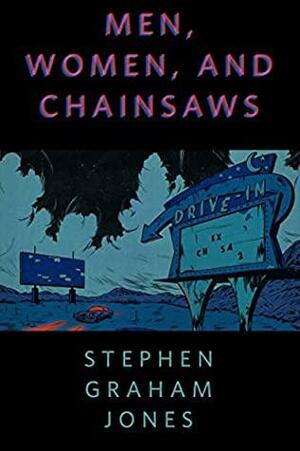 Men, Women, and Chainsaws by Stephen Graham Jones