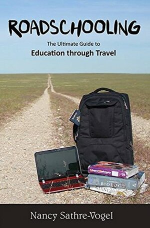 Roadschooling: The Ultimate Guide to Education Through Travel by Nancy Sathre-Vogel