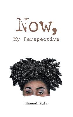 Now, My Perspective by Lorena Pantaleon Cabrera, Hannah Zuta