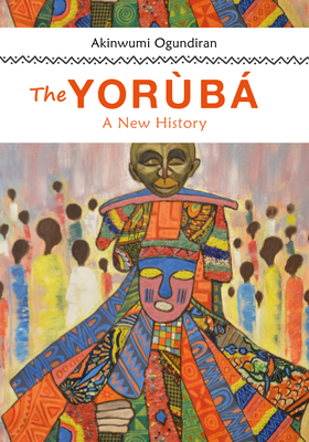 The Yoruba: A New History by Akinwumi Ogundiran