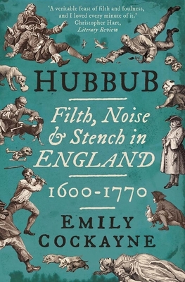 Hubbub: Filth, Noise, and Stench in England, 1600-1770 by Emily Cockayne