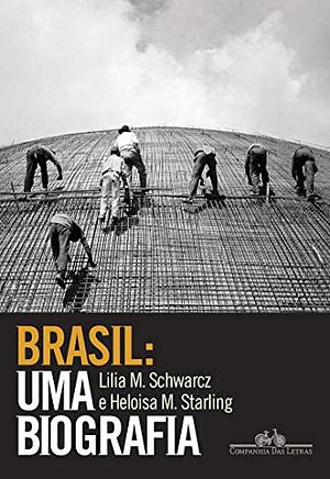 Brasil: Uma Biografia by Heloisa Murgel Starling, Lilia Moritz Schwarcz