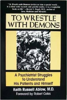 To Wrestle with Demons: A Psychiatrist Struggles to Understand His Patients and Himself by Keith Ablow, Richard Downs