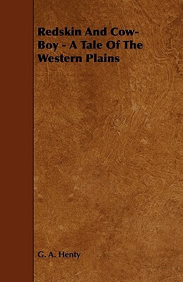 Redskin and Cow-Boy - A Tale of the Western Plains by G.A. Henty