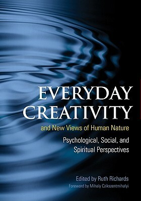 Everyday Creativity and New Views of Human Nature: Psychological, Social and Spiritual Perspectives by Ruth Richards