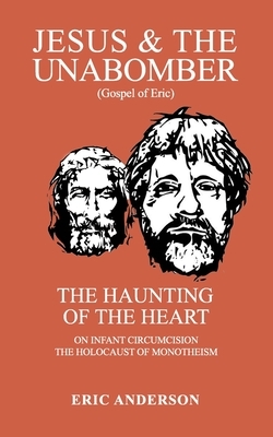 Jesus & the Unabomber: The Haunting of the Heart by Eric Anderson