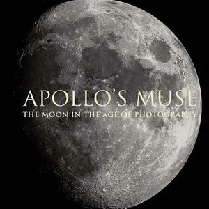 Apollo's Muse: The Moon in the Age of Photography by Beth Saunders, Mia Fineman