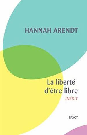 La liberté d'être libre by Françoise Bouillot, Hannah Arendt