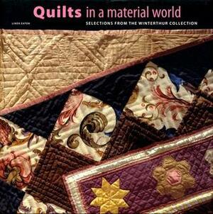Quilts in a Material World: Selections from the Winterthur Collection by Linda Eaton