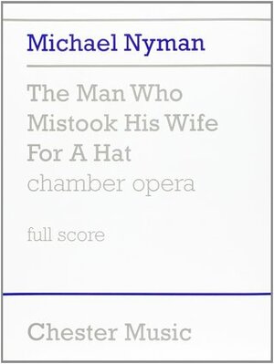 The Man Who Mistook His Wife for a Hat: Chamber Opera by Oliver Sacks, Michael Nyman