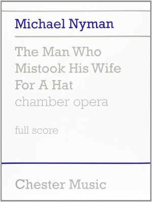 The Man Who Mistook His Wife for a Hat: Chamber Opera by Michael Nyman, Oliver Sacks