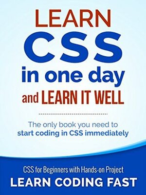 Learn CSS in One Day and Learn It Well: CSS for Beginners with Hands-on Project. Includes HTML5 by Jamie Chan, LCF Publishing