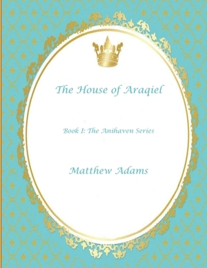The House of Araqiel: Special Edition by Matthew Adams
