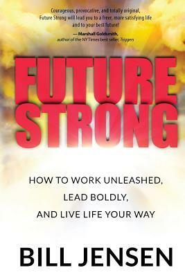 Future Strong: How to Work Unleashed, Lead Boldly, and Live Life Your Way by 