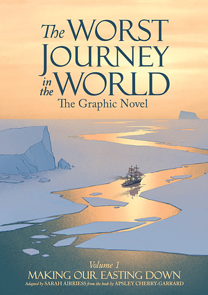 The Worst Journey in the World: The Graphic Novel, Volume 1: Making Our Easting Down by Sarah Airriess