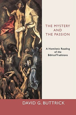 The Mystery and the Passion: A Homiletic Reading of the Biblical Traditions by David Buttrick