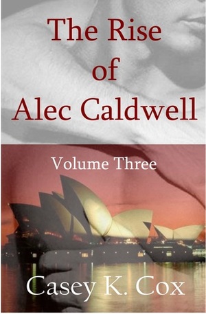The Rise of Alec Caldwell: Volume Three by Casey K. Cox