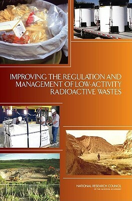 Improving the Regulation and Management of Low-Activity Radioactive Wastes by Division on Earth and Life Studies, Nuclear and Radiation Studies Board, National Research Council