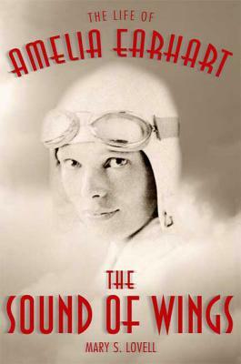 The Sound of Wings: The Life of Amelia Earhart by Mary S. Lovell