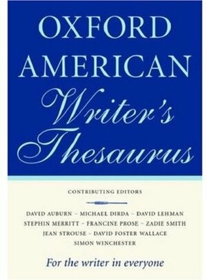 Oxford American Writer's Thesaurus by David Auburn, Jean Strouse, Simon Winchester, Michael Dirda, Erin McKean, Zadie Smith, Francine Prose, David Foster Wallace, Christine A. Lindberg, David Lehman, Stephin Merritt