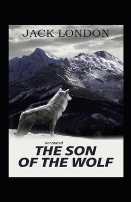 The Son Of The Wolf Annotated by Jack London