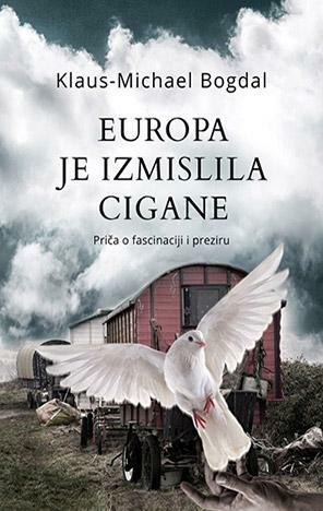 Europa je izmislila Cigane: priča o fascinaciji i preziru by Klaus-Michael Bogdal