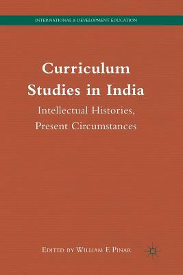 Curriculum Studies in India: Intellectual Histories, Present Circumstances by 