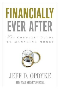 Financially Ever After: The Couples' Guide to Managing Money by Jeff D. Opdyke