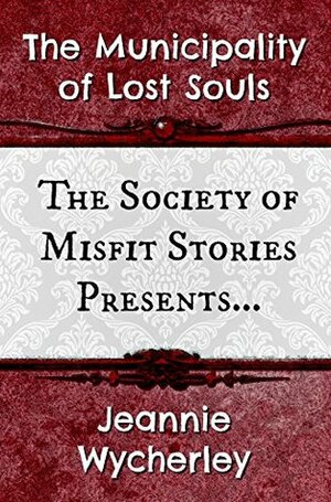 The Society of Misfit Stories Presents: The Municipality of Lost Souls by Jeannie Wycherley