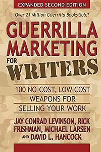 Guerrilla Marketing for Writers: 100 No-Cost, Low-Cost Weapons for Selling Your Work by Rick Frishman, Jay Conrad Levinson, Michael Larsen