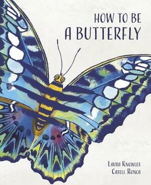 How to Be a Butterfly by Catell Ronca, Laura Knowles