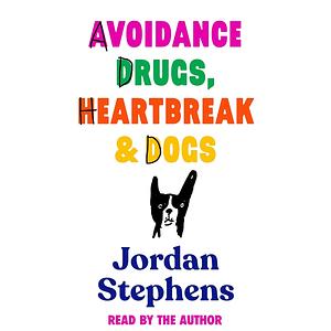 Avoidance, Drugs, Heartbreak and Dogs by Jordan Stephens