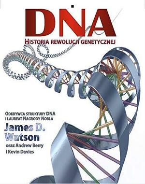 DNA. Historia rewolucji genetycznej by James D. Watson, Andrew Berry, Kevin Davies