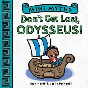 Mini Myths: Don't Get Lost, Odysseus! by Joan Holub, Leslie Patricelli