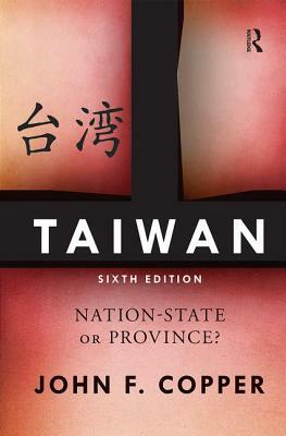 Taiwan: Nation-State or Province? by John F. Copper