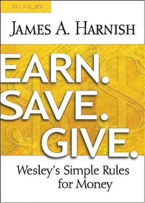 Earn. Save. Give. Leader Guide: Wesley's Simple Rules for Money by James A. Harnish