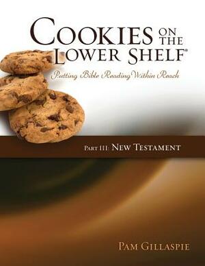 Cookies on the Lower Shelf: Putting Bible Reading Within Reach Part 3 (New Testament) by Pam Gillaspie