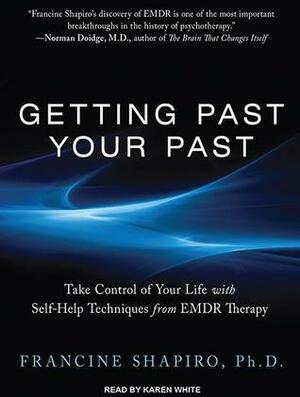 Getting Past Your Past: Take Control of Your Life With Self-Help Techniques from EMDR Therapy by Francine Shapiro