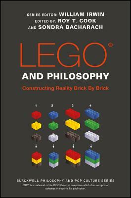 Lego and Philosophy: Constructing Reality Brick by Brick by Roy T. Cook, Sondra Bacharach