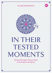 In Their Tested Moments: Stories of Strength, Mercy & Hope of the People in the Quran by Muhammad Syaari Abdul Rahman